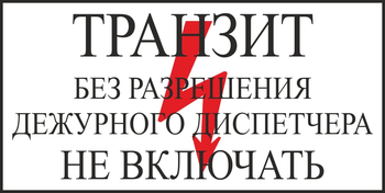 S23 транзит без разрешения дежурного диспетчера не включать (пластик, 250х140 мм) - Знаки безопасности - Вспомогательные таблички - магазин "Охрана труда и Техника безопасности"